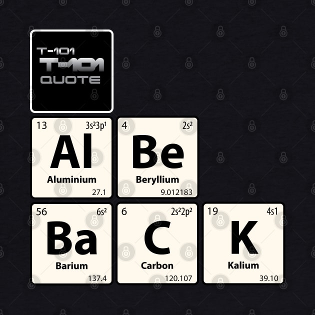 T-101 Quote Al Be BaCK Chemistry Joke by G-Design